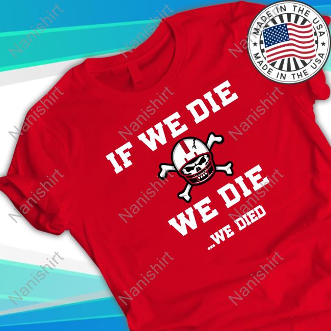 Official If We Die We Die We Died Shirt Official If We Die We Die We Died Shirt