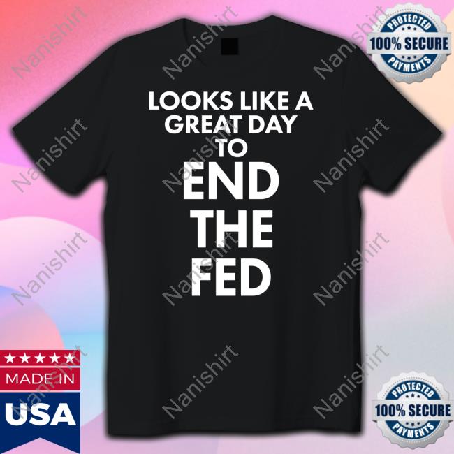 Looks Like A Great Day To End The Fed Short-sleeved T-shirt The Redheaded libertarian
