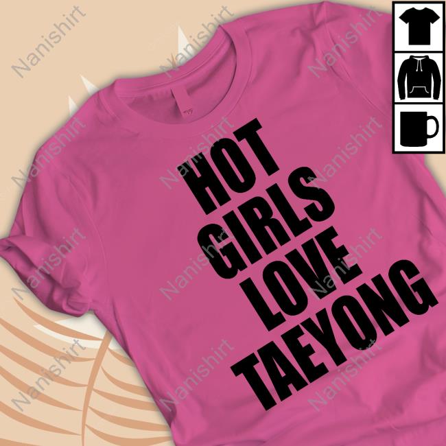 Official Hot Girls Love Taeyong T Shirt