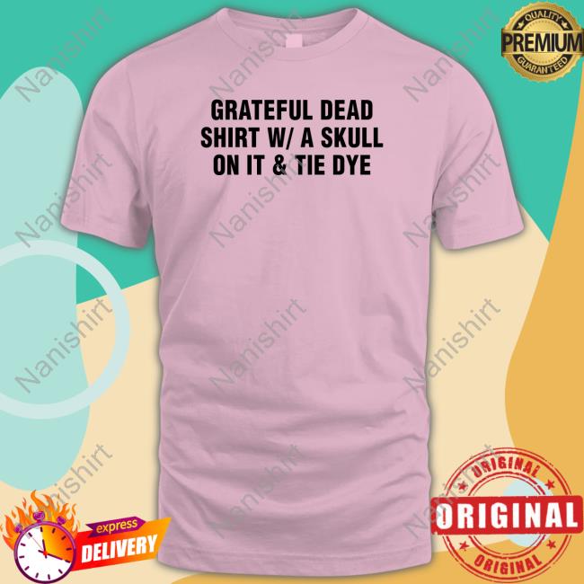 Grateful Dead Shirt W A Skull On It & Tie Dye Shirt Shirtsthtgohard Shirtsthtgohard Merch Grateful Dead Shirt W A Skull On It & Tie Dye T Shirt Shirts That Go Hard Merch