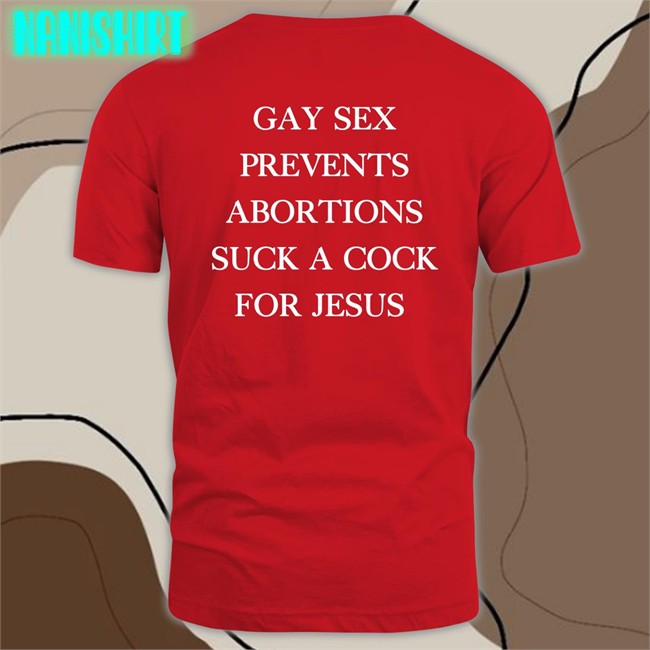 Gay Sex Prevents Abortions Suck A Cock For Jesus T-Shirt Shirts With Threatening Auras Gay Sex Prevents Abortions Suck A Cock For Jesus Hat