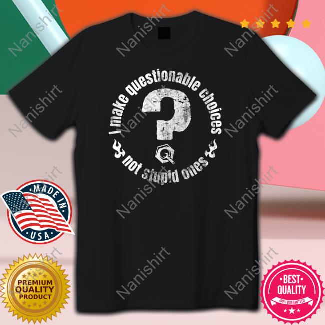 I Make Questionable Choices Not Stupid One T Shirts