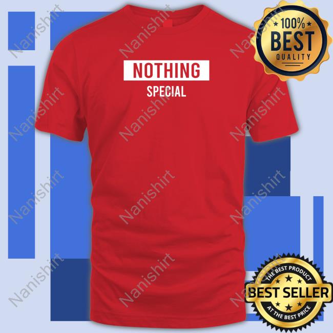 Nothing Special Edition Limited Hoodie Shirt Shivani Narayanan Original Nothing Special Tee Shirt