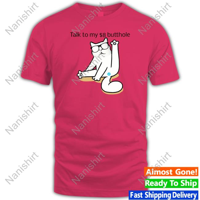 Talk To My $8 Butthole Shirt Catturd