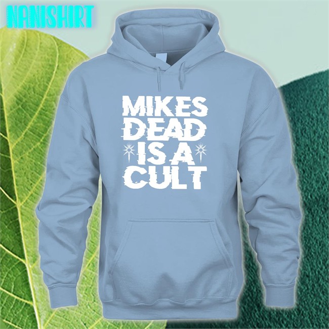 Mikes Dead Is A Cult Shirt Limited Edition Mikes Dead Is A Cult Shirt