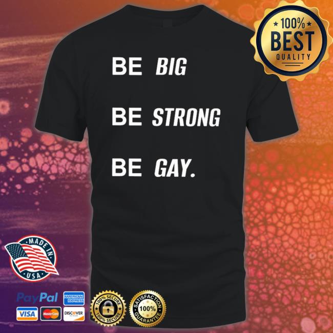 Official Be Big Be Strong Be Gay Tee Shirt