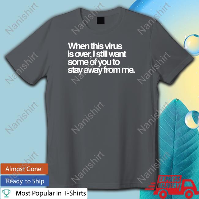 When This Virus Is Over I Still Want Some Of You To Stay Away From Me Shirts Tedros Adhanom Ghebreyesus