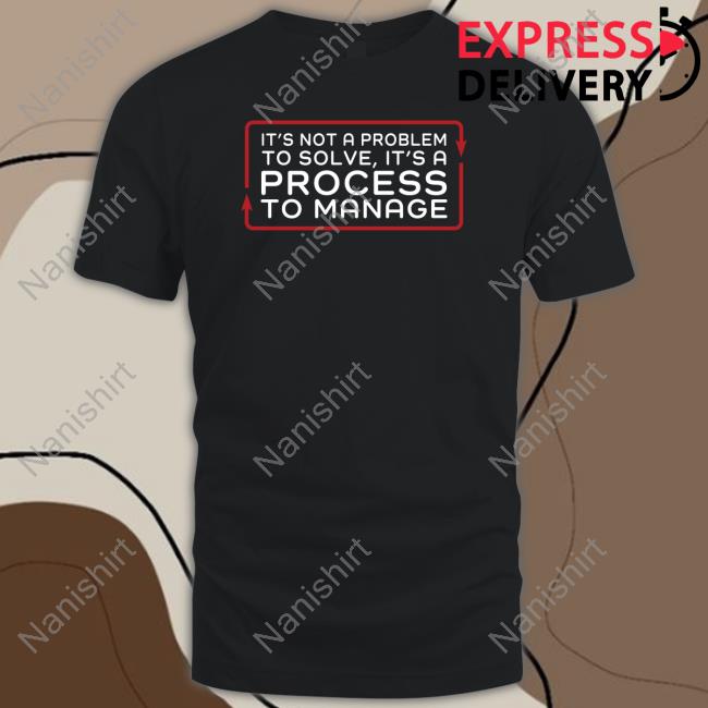 It’S Not A Problem To Solve It’S A Process To Manage Sweatshirt