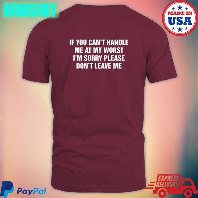 Goodshirts Merch If You Can't Handle Me At My Worst I'm Sorry Please Don't Leave Me V Neck T Shirt Shirts That Go Hard If You Can't Handle Me At My Worst I'm Sorry Please Don't Leave Me Shirt Shirts That Go Hard Goodshirts Merch