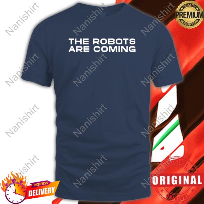 The Robots Are Coming T-Shirt