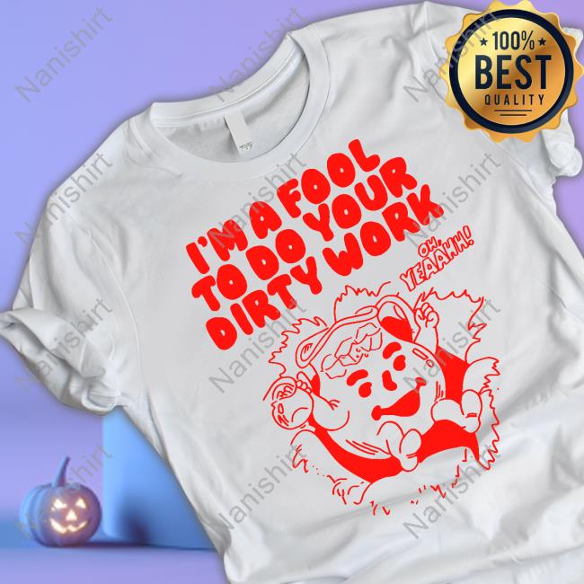 Im A Food To Do Your Dirty Work Oh Yeaahh Tee Shirt
