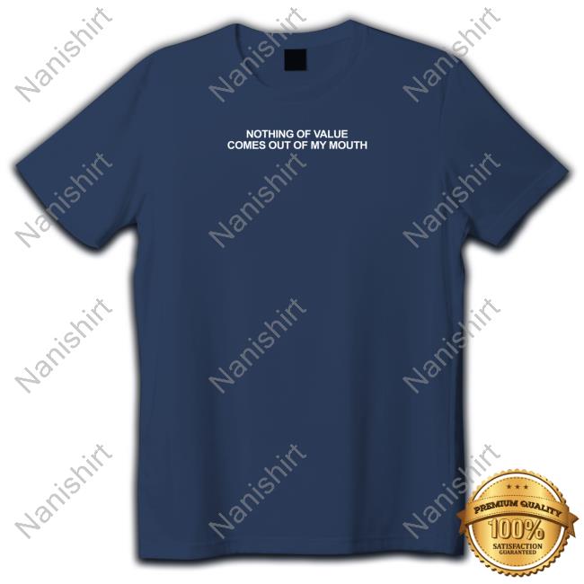 Nothing Of Value Comes Out Of My Mouth Long Sleeve