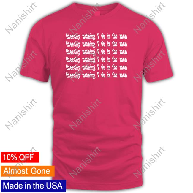 Official Literally Nothing I Do Is For Men T Shirt