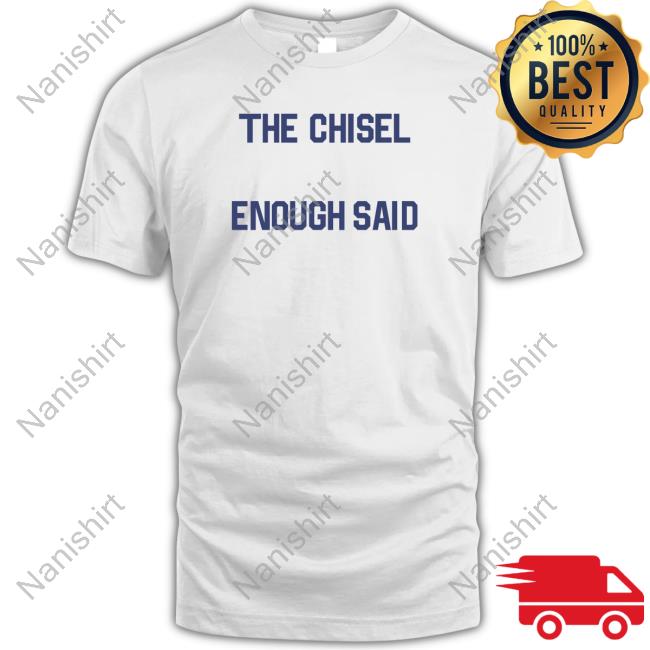 Official The Chisel Enough Said T Shirt