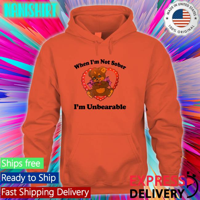 Shirtsthtgohard When I'm Not Sober I'm Unbearable Shirt Shirts That Go Hard When I'm Not Sober I'm Unbearable Zip Up Hooded Shirtsthtgohard