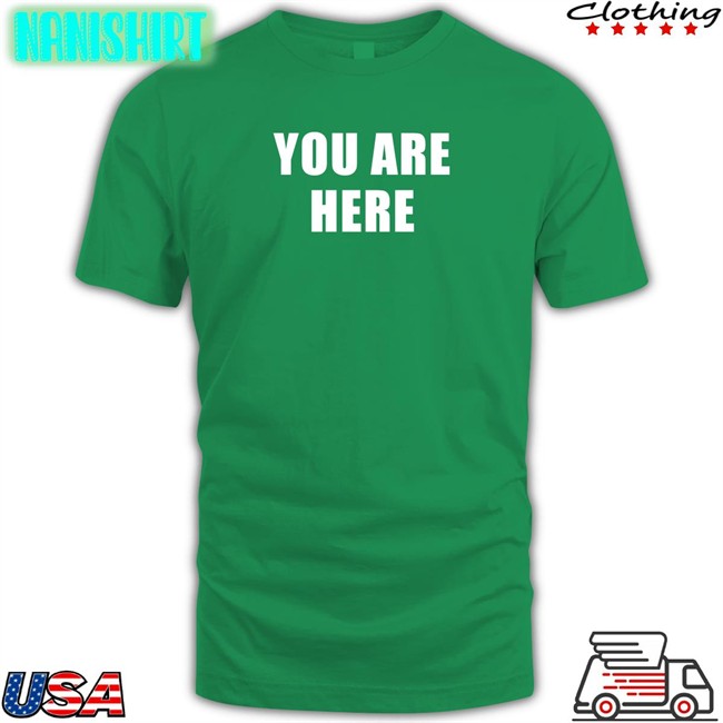 You Are Here T Shirt Super 70S Sports Store Super 70S Sports Store You Are Here Sweatshirts