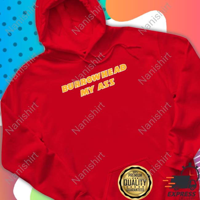 Barstool Sports Merch Burrowhead My Ass Sweatshirt Barstool Sports Burrowhead My Ass T Shirts