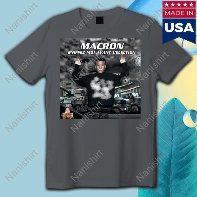 Macron Sniffez Moi Avant L'election Tee Shirt