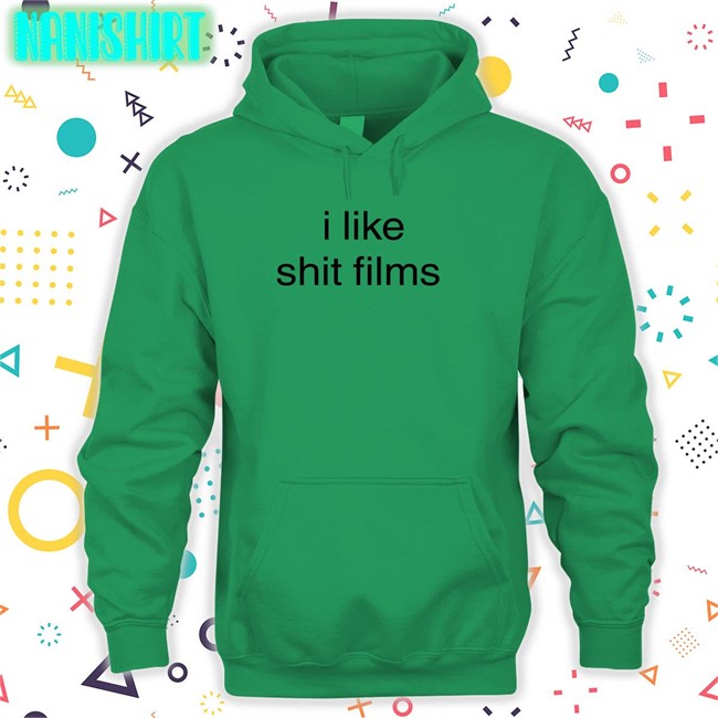 I Like Shit Films Shirt Shirts That Go Hard I Like Shit Films Sweatshirt