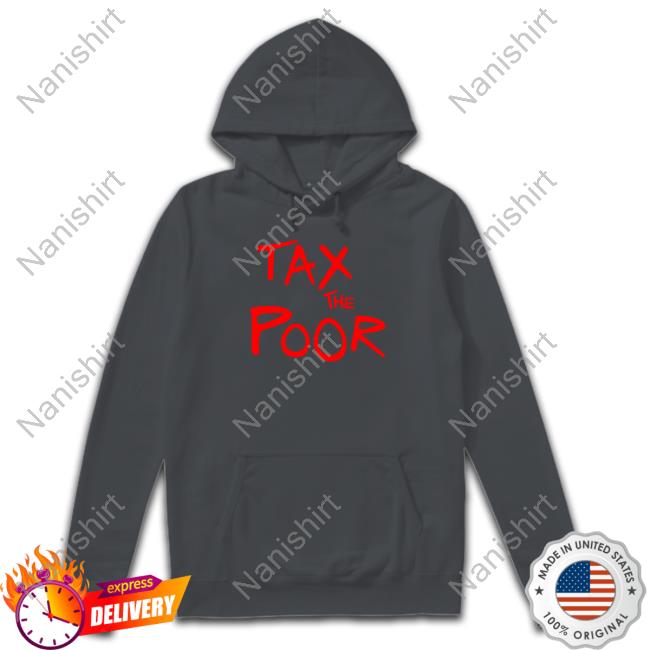 Tax The Poor Tee Shirt