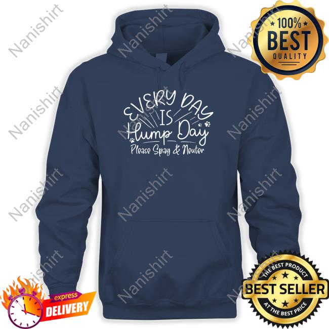 Everyday Is Hump Day Please Spay And Neuter Hooded Sweatshirt