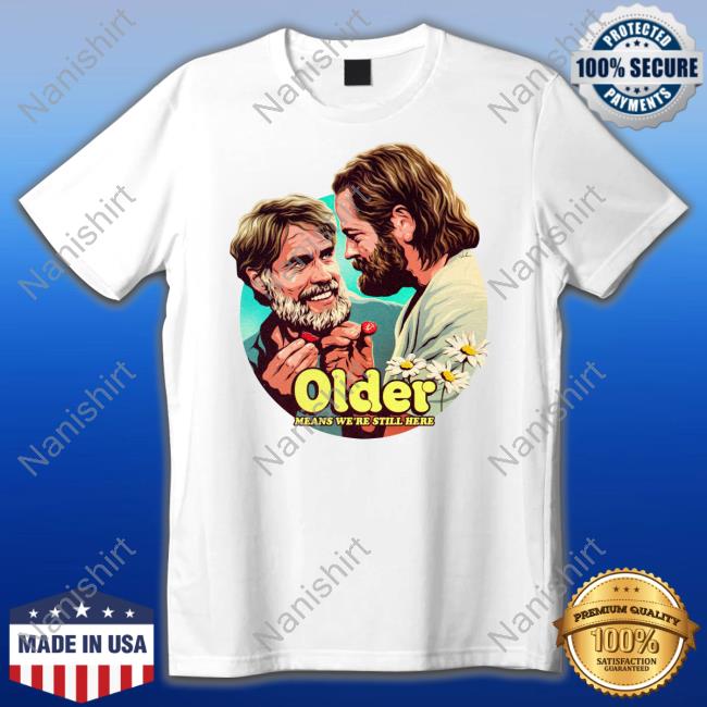Nordacious Merch Older Means We're Still Here Shirt