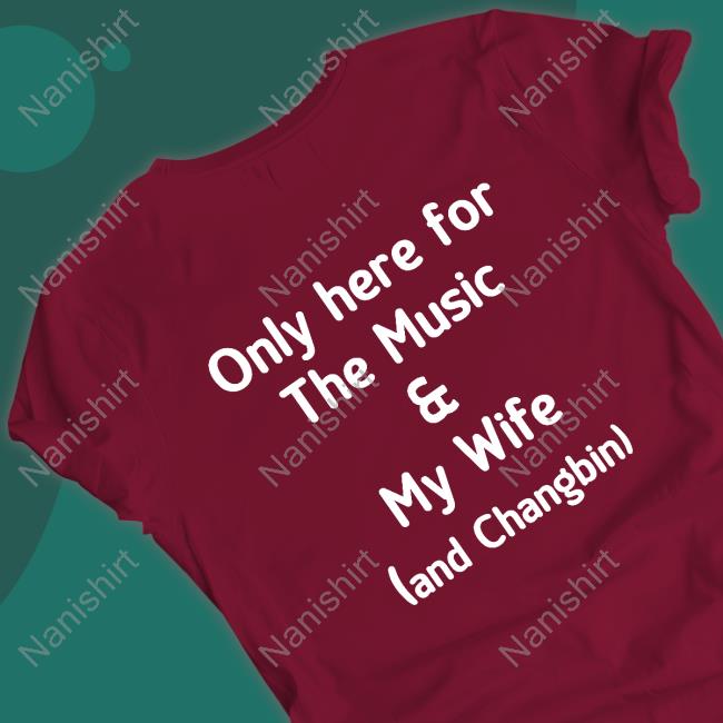 Only Here For The Music & My Wife And Changbin T Shirts