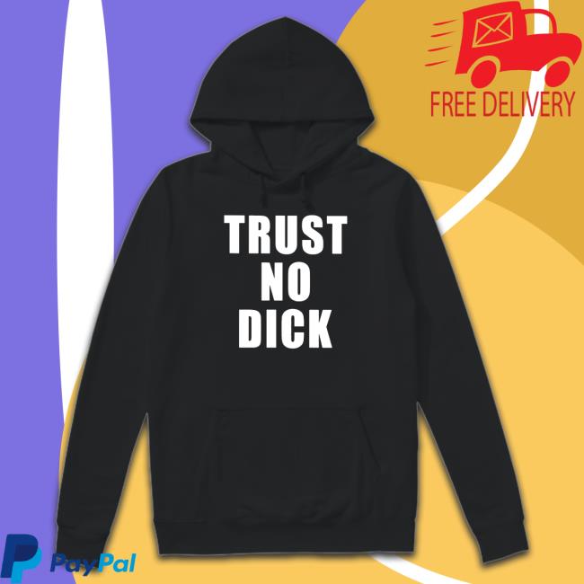 Official Trust no dick Shirt Trust no dick Hoodies