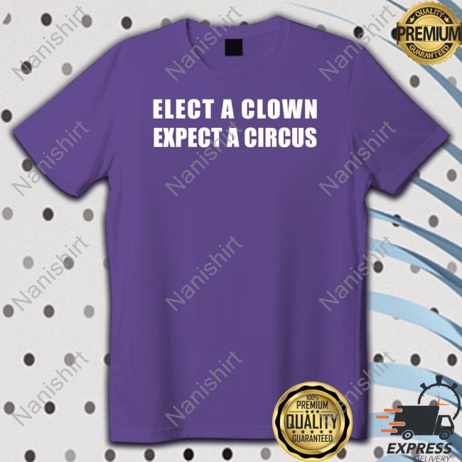 Official Elect A Clown Expect A Circus Tee Shirt