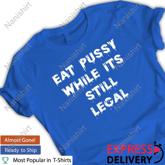 Shirts That Go Hard Eat Pussy While Is Still Legal Tee Shirt Shirtsthtgohard Eat Pussy While Is Still Legal Cap