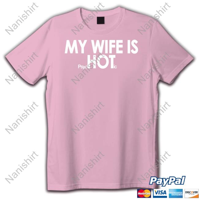 Shirts That Go Hard My Wife Is Psyc Hot Ic Shirt