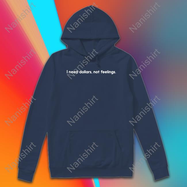 I Need Dollars Not Feelings Tee Shirt Renike Iamrenike