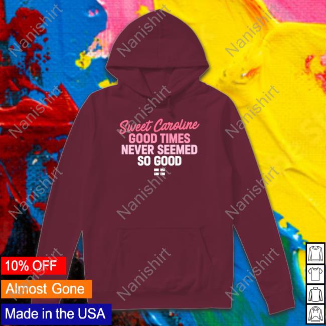 Sweet Caroline Good Times Never Seemed So Good Shirt World Cup 2022 Official Sweet Caroline Good Times Never Seemed So Good Shirt