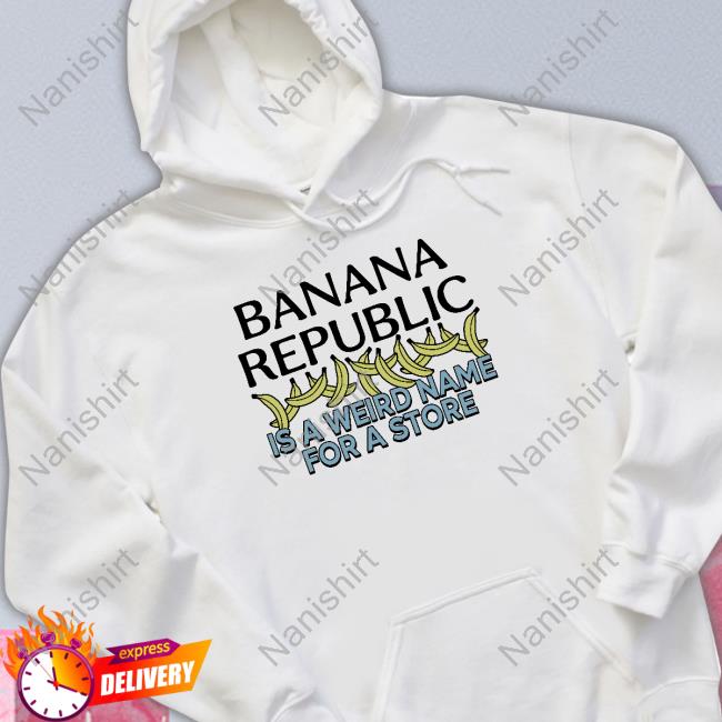 Banana Republic Is A Weird Name For A Store Tee Shirt