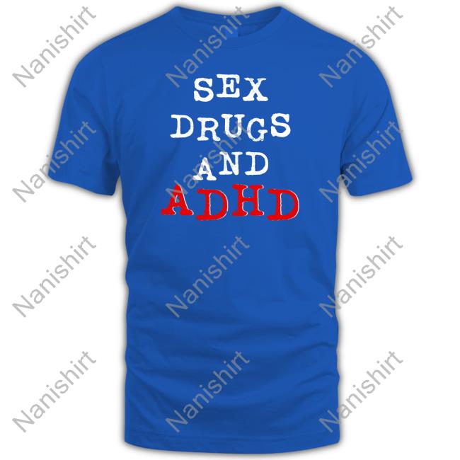 Sex Drugs And Adhd Tee Shirt Sex Drugs And Adhd Short Sleeve Unisex Shirt