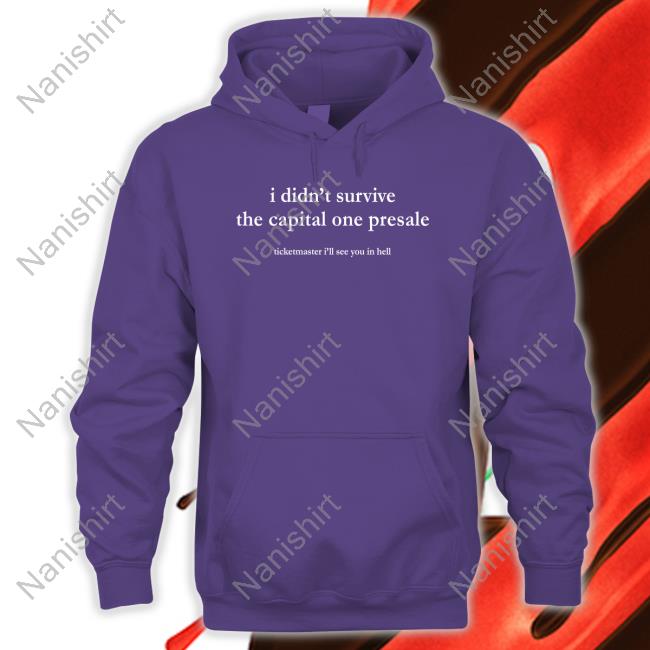 I Didn't Survive The Capital One Presale Ticketmaster I'll See You In Hell Sweatshirt I Official Didn't Survive The Capital One Presale Ticketmaster I'll See You In Hell Shirt