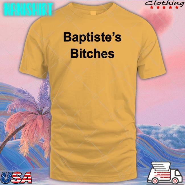 Baptiste's Bitches Hoodie Baptiste's Bitches T-Shirt