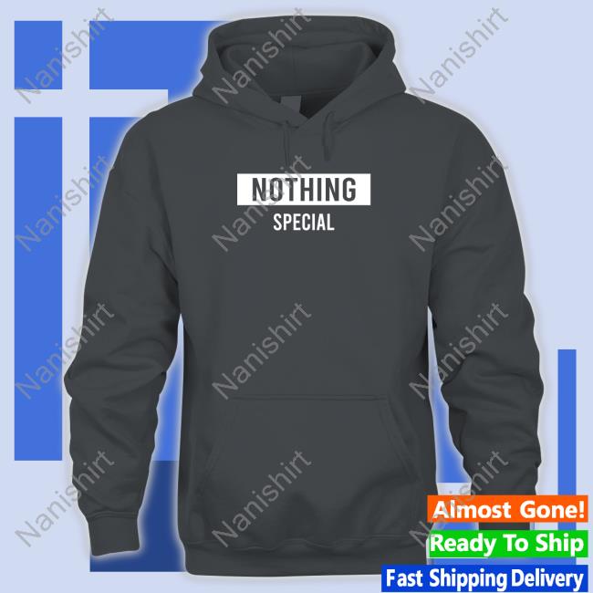 Nothing Special Edition Limited Hoodie Shirt Nothing Special Long Sleeve Tee Shivani Narayanan