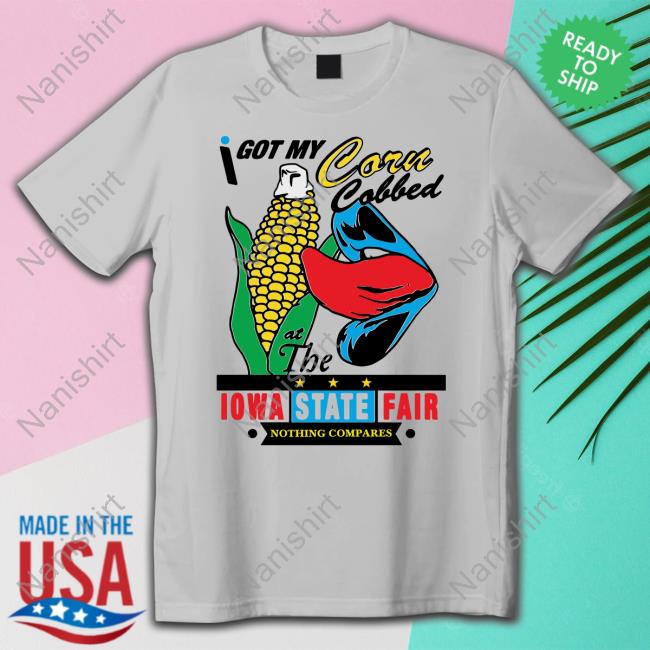 Shirts That Go Hard I Got My Corn Cobbed At The Iowa State Fair Tee Shirts That Go Hard I Got My Corn Cobbed At The Iowa State Fair T-Shirt
