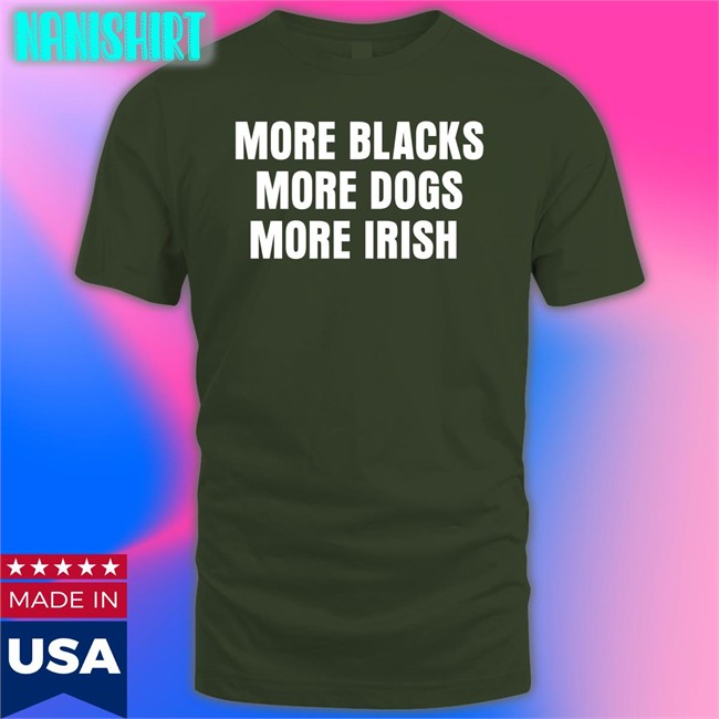 More Blacks More Dogs More Irish Long Sleeve T Shirt More Blacks More Dogs More Irish T Shirt Lastpositivist Liam Bright