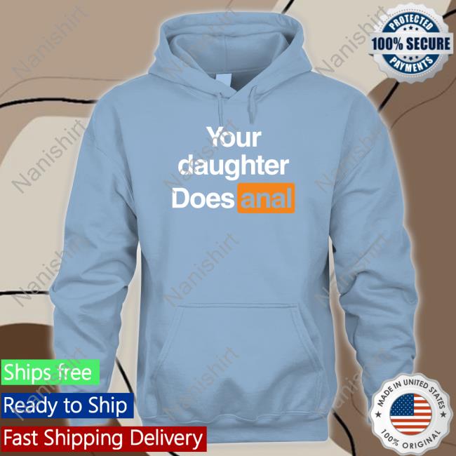 Your Daughter Does Anal Long Sleeve Shirt Shirts That Go Hard Your Daughter Does Anal T Shirt Shirts That Go Hard