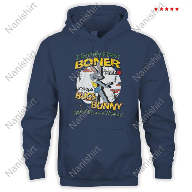 I Got My First Boner Watching Bugs Bunny Dressed As A Woman Shirt Shirts That Go Hard Thegoodshirts