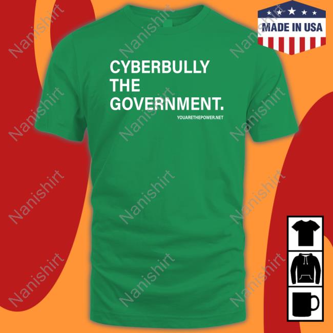 Cyberbully The Government. Shirt