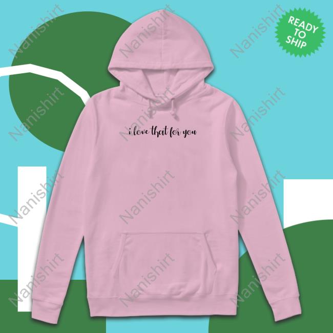I Love That For You Hoodie
