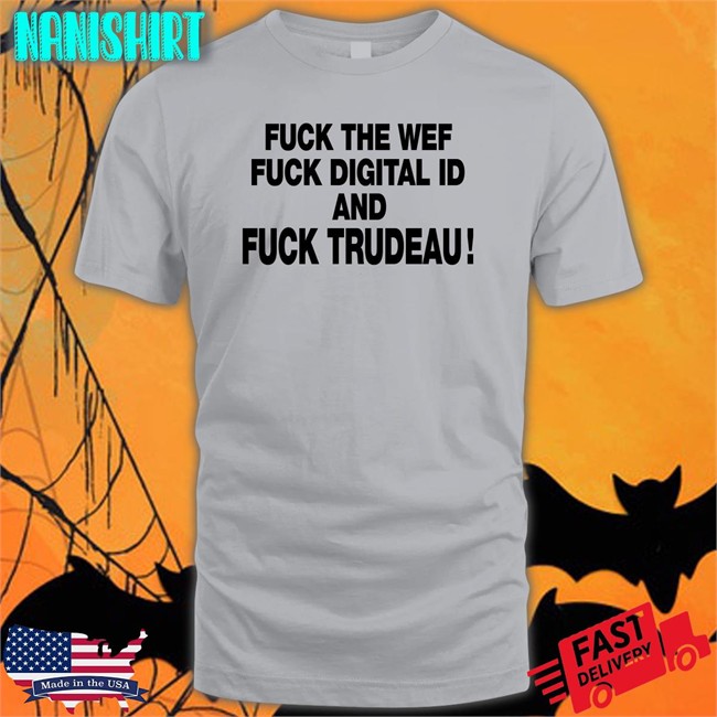 Nadia03379363 Fuck The Wef Fuck Digital Id And Fuck Trudeau T Shirt Unitedwewin Fuck The Wef Fuck Digital Id And Fuck Trudeau T Shirts Nadia03379363