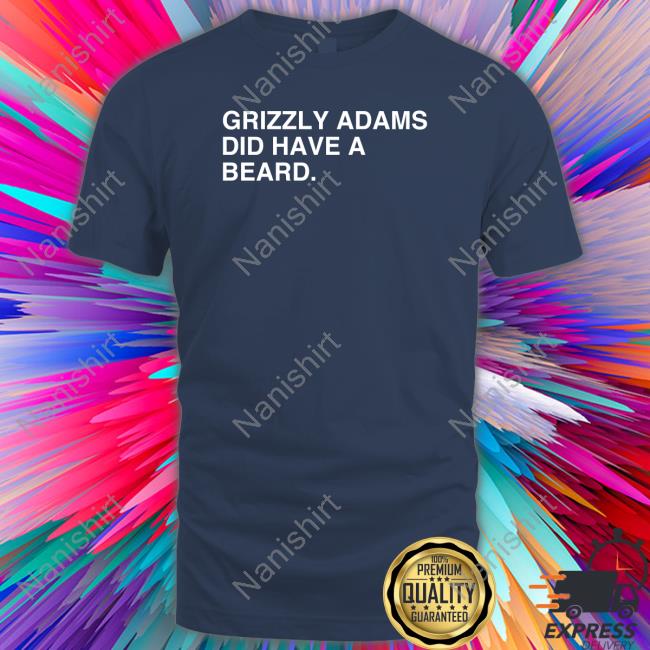 Obvious Shirts Grizzly Adams Did Have A Beard Shirts