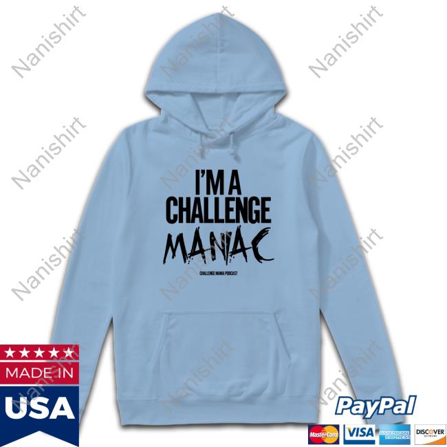 Official I'm A Challenge Maniac Sweatshirt Challenge Mania I'm A Challenge Maniac Sweatshirt