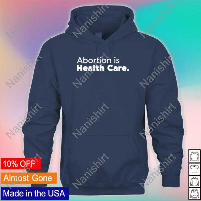 Abortionhealthcare.Ca Abortion Is Health Care Shirt 2022 Abortion Is Health Care Hoodie