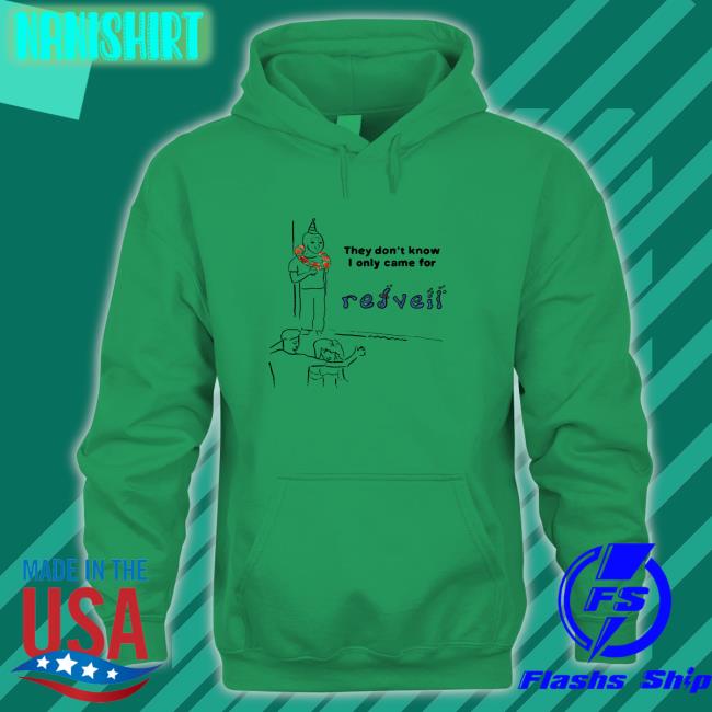 They Don't Know I Only Came For Edition Limited Hoodie Shirt Redveil Merch They Don't Know Tee Shirt