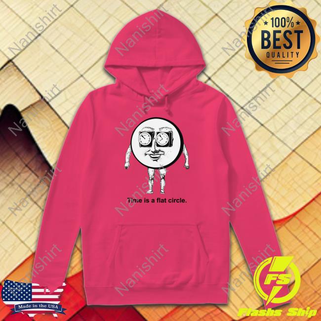 Shirts That Go Hard Time Is A Flat Circle Crewneck Sweatshirt Time Is A Flat Circle T Shirt